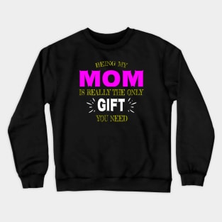 Being my MOM is really the only gift you need Crewneck Sweatshirt